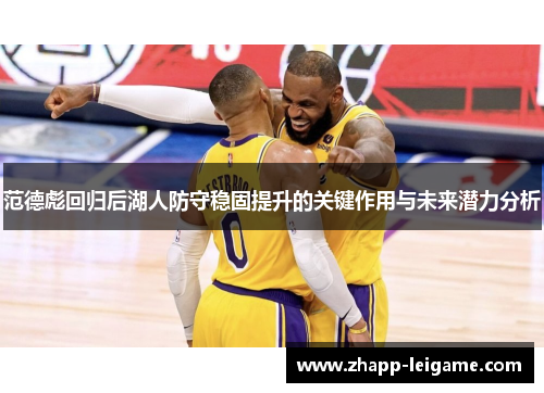 范德彪回归后湖人防守稳固提升的关键作用与未来潜力分析 范德彪回归后湖人防守稳固提升的关键作用与未来潜力分析