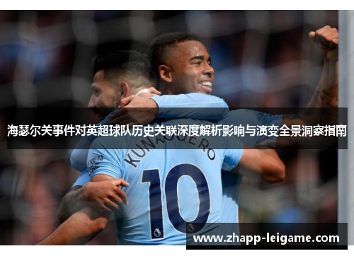 海瑟尔关事件对英超球队历史关联深度解析影响与演变全景洞察指南 海瑟尔关事件对英超球队历史关联深度解析影响与演变全景洞察指南