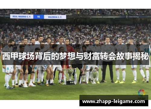 西甲球场背后的梦想与财富转会故事揭秘 西甲球场背后的梦想与财富转会故事揭秘