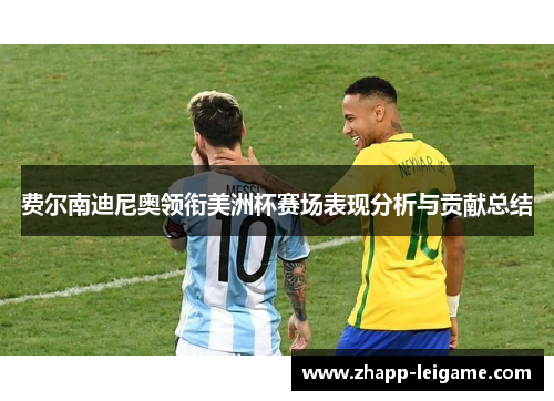费尔南迪尼奥领衔美洲杯赛场表现分析与贡献总结 费尔南迪尼奥领衔美洲杯赛场表现分析与贡献总结