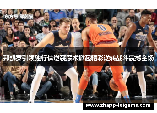 邦凯罗引领独行侠逆袭魔术掀起精彩逆转战斗震撼全场