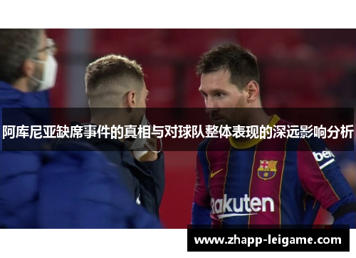 阿库尼亚缺席事件的真相与对球队整体表现的深远影响分析