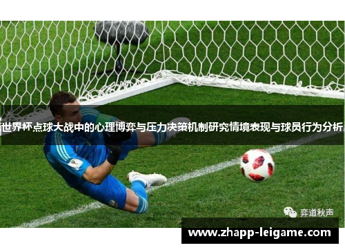 世界杯点球大战中的心理博弈与压力决策机制研究情境表现与球员行为分析 世界杯点球大战中的心理博弈与压力决策机制研究情境表现与球员行为分析