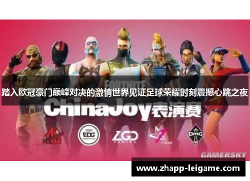 踏入欧冠豪门巅峰对决的激情世界见证足球荣耀时刻震撼心跳之夜 踏入欧冠豪门巅峰对决的激情世界见证足球荣耀时刻震撼心跳之夜