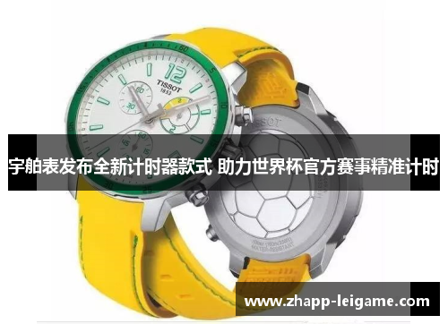 宇舶表发布全新计时器款式 助力世界杯官方赛事精准计时 宇舶表发布全新计时器款式 助力世界杯官方赛事精准计时