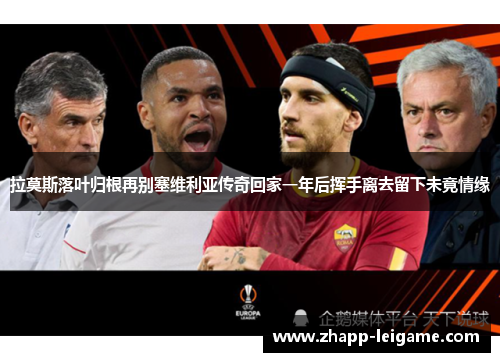 拉莫斯落叶归根再别塞维利亚传奇回家一年后挥手离去留下未竟情缘