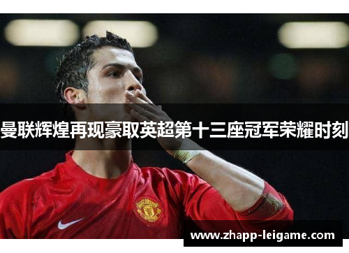 曼联辉煌再现豪取英超第十三座冠军荣耀时刻