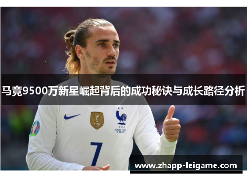 马竞9500万新星崛起背后的成功秘诀与成长路径分析